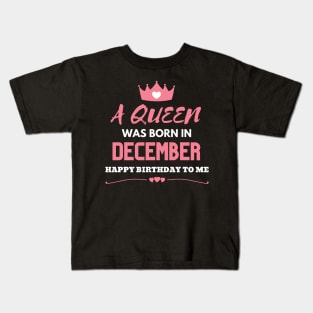 Birthday Gifts For women A Queen Was Born In December Happy Birthday To Me Kids T-Shirt